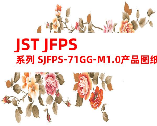 JST JFPS系列 SJFPS-71GG-M1.0产品图纸